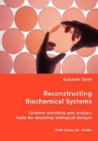 Reconstructing Biochemical Systems - Systems Modeling and Analysis Tools for Decoding Biological Designs 3836458780 Book Cover