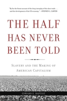 The Half Has Never Been Told: Slavery and the Making of American Capitalism 0465049664 Book Cover