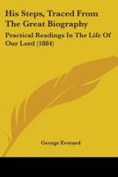 His Steps, Traced From The Great Biography: Practical Readings In The Life Of Our Lord 1104245310 Book Cover