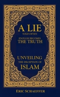 A Lie Told Often Enough Becomes The Truth: Unveiling the Deception of Islam B08VBS42JR Book Cover