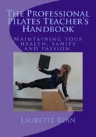 The Professional Pilates Teacher's Handbook: Maintaining Your Health, Sanity and Passion. 1492740535 Book Cover