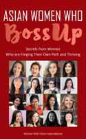 ASIAN WOMEN WHO BOSSUP Secrets from Women Who are Forging Their Own Path and Thriving 1736415611 Book Cover