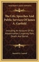 The Life, Speeches and Public Services of Gen. James A. Garfield of Ohio 1017953856 Book Cover