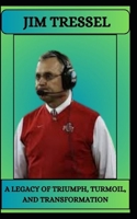 JIM TRESSEL A LEGACY OF TRIUMPH, TURMOIL, AND TRANSFORMATION B0DWTN6WY6 Book Cover