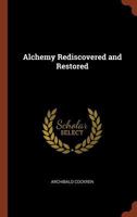 Alchemy Rediscovered and Restored: The Philosopher's Stone and the Secrets of Ancient Alchemists 146365264X Book Cover