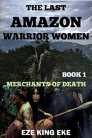 The Last Amazon Warrior Women: Book 1: Merchants of Death 1724813021 Book Cover