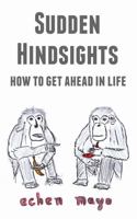 Sudden Hindsights : How to Get Ahead in Life 1735978701 Book Cover