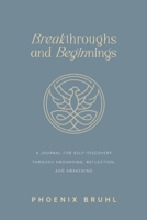 Breakthroughs and Beginnings: A Journal for Self-Discovery Through Grounding, Reflection, and Awakening 1963874234 Book Cover