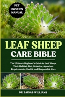 LEAF SHEEP CARE BIBLE: The Ultimate Beginner’s Guide to Leaf Sheep, Their Habitat, Diet, Behavior, Aquarium Requirements, Health, and Responsible Care B0HMP2M3HK Book Cover