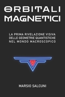 ORBITALI MAGNETICI: La PRIMA RIVELAZIONE VISIVA delle GEOMETRIE QUANTISTICHE nel MONDO MACROSCOPICO (Italian Edition) B0FK2M8P91 Book Cover