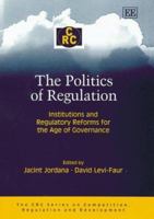 The Politics of Regulation: Institutions and Regulatory Reforms for the Age of Governance 1845422171 Book Cover