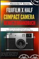 FUJIFILM X Half Compact Camera Benutzerhandbuch: Schritt-für-Schritt-Anleitung für perfekte Einstellungen, kreative Modi und makellose JPEGs (German Edition) B0FLWGV182 Book Cover