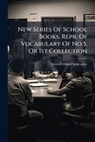 New Series of School Books. Repr. of Vocabulary of No.5, or 1st Collection 1273477987 Book Cover