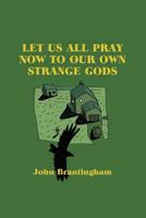 Let Us All Pray Now To Our Own Strange Gods 0615765580 Book Cover