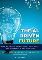The AI-Driven Future: How Artificial Intelligence Will Shape the Workforce and Our Lives: "The Tomorrow You Never Saw Coming" (The AI-Driven Revolution) B0DV3TVFLX Book Cover