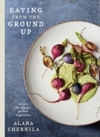 Eating from the Ground Up: Recipes for Simple, Perfect Vegetables 0451494997 Book Cover