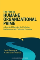 The Path to HUMANE ORGANIZATIONAL PRIME: A Practical Blueprint for Enduring Performance and Collective Evolution B0GPGX8TMM Book Cover