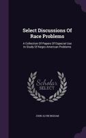 Select Discussions Of Race Problems: A Collection Of Papers Of Special Use In Study Of Negro American Problems 1432541412 Book Cover