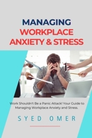 Managing Workplace Anxiety and Stress: Practical Approaches for Navigating Workplace Anxiety and Thriving in A Stressful Work Environment B0DVLH2LXN Book Cover