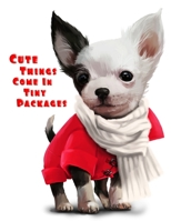 Cute Things Come in Tiny Packages: Super Sweet Book with 105 Lined Pages to use as a Journal or Notebook. Great Birthday or Christmas Gift for Your Chihuahua Loving Friends. 1695878760 Book Cover
