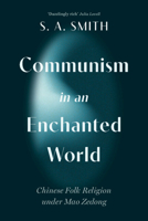 Communism in an Enchanted World: Chinese Folk Religion under Mao Zedong (Cambridge Studies in the History of the People's Republic of China) 1009600931 Book Cover