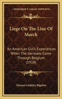 Liége on the Line of March An American Girl's Experiences When the Germans Came Through Belgium 9356782032 Book Cover