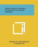 John Wesley's Rooms in Lincoln College, Oxford 1258203642 Book Cover