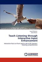 Teach Listening through Interactive Input Enhancement: Interactive focus on form and its role in EFL learners’ listening comprehension 3847334204 Book Cover