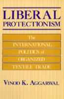 Liberal Protectionism: The International Politics of Organized Textile Trade (Studies in International Political Economy) 0520058917 Book Cover