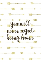 You Will Never Regret Being Brave: Notebook Journal Composition Blank Lined Diary Notepad 120 Pages Paperback Golden Arrow Brave 1712333895 Book Cover