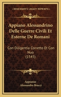 Appiano Alessandrino Delle Guerre Civili Et Esterne De Romani: Con Diligentia Corretto Et Con Nuo (1545) 116606445X Book Cover