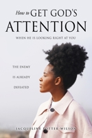How to Get God's Attention: When He Is Looking Right at You 1662862377 Book Cover