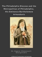 The Philadelphia Diocese and the Metropolitan of Philadelphia, His Eminence Bartholomew Arhondonis 1312278242 Book Cover