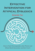 Effective Intervention for Atypical Dyslexics : How to Teach Nonresponders When Phonics and Whole Word Intervention Just Don't Cut It 1709276843 Book Cover