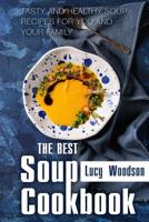 The Best Soup Cookbook: Tasty and Healthy Soup Recipes for You and Your Family 1981135383 Book Cover