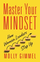 Master Your Mindset: How Women Leaders Step Up 1544529007 Book Cover