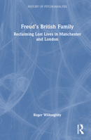 Freud’s British Family: Reclaiming Lost Lives in Manchester and London (The History of Psychoanalysis Series) 1032652012 Book Cover