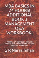 MBA BASICS IN 24 HOURS! ADDITIONAL BOOK 3 MANAGEMENT Q&A WORKBOOK!: A SIMPLE QA WORKBOOK BOOK OF MASTERS IN BUSINESS ADMINISTRATION! MBA Q&A WORKBOOK! 1699583749 Book Cover