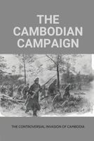 The Cambodian Campaign: The Controversial Invasion Of Cambodia: Know About Tactics During The 1970 Cambodian Campaign B096VL2PHP Book Cover