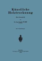 Kunstliche Holztrocknung: Ein Grundriss 3642472443 Book Cover