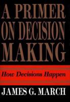 Primer on Decision Making: How Decisions Happen 0029200350 Book Cover