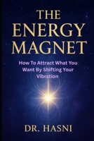 The Energy Magnet: How To Attract What You Want By Shifting Your Vibration B0GMH27SJP Book Cover