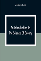 An Introduction To The Science Of Botany: Chiefly Extracted From The Works Of Linnaeus; To Which Are Added, Several New Tables And Notes And A Life Of 9354306527 Book Cover