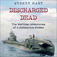 Discharged Dead: The Wartime Adventures of a Submarine Stoker B0H42VHYMP Book Cover