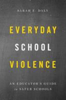 Everyday School Violence: An Educator's Guide to Safer Schools 147584168X Book Cover