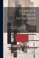 Complete Musical Dictionary: Containing Definitions Of All English And Foreign Musical Terms And Phrases, To Which Is Prefixed A Summary Of The Elements Of Music 1022594605 Book Cover