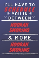 I'll Have To Schedule You In Between Hookah Smoking & More Hookah Smoking: Perfect Hookah Smoking Gift | Blank Lined Notebook Journal | 120 Pages 6 x 9 Format | Office Gag Humour and Banter 1653321466 Book Cover