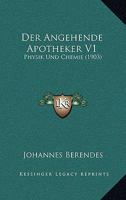 Der Angehende Apotheker V1: Physik Und Chemie (1903) 1160425515 Book Cover