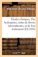 Études cliniques. Des hydropisies, suites de fièvres intermittentes, et de leur traitement 2329159331 Book Cover