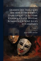 Examen Des Tragiques Anciens Et Modernes, Dans Lequel Le Système Classique Et Le Système Romantique Sont Jugés Et Comparés, Volume 2 1246368803 Book Cover